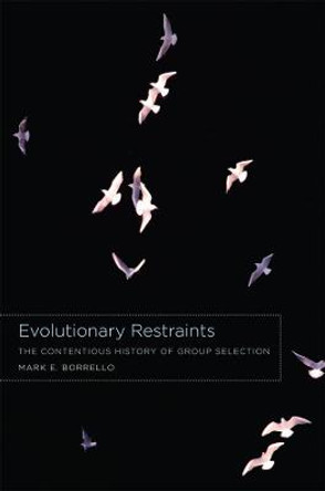 Evolutionary Restraints: The Contentious History of Group Selection by Mark E. Borrello