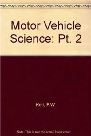 Motor Vehicle Science: Pt. 2 by P.W. Kett 9780412236105 [USED COPY]