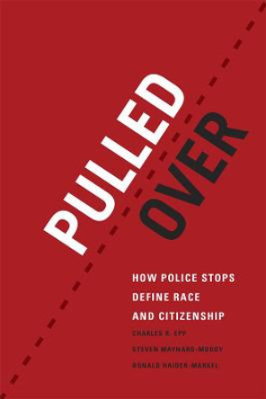 Pulled Over: How Police Stops Define Race and Citizenship by Charles R. Epp