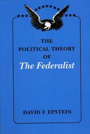 The Political Theory of &quot;The Federalist&quot; by David F. Epstein