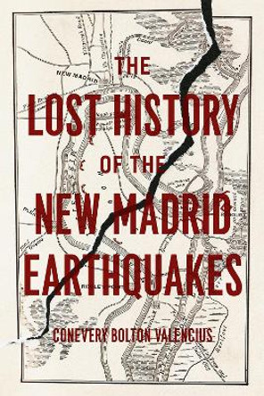 The Lost History of the New Madrid Earthquakes by Conevery Valencius