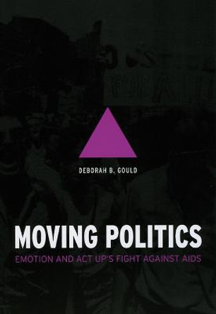 Moving Politics: Emotion and ACT UP's Fight Against AIDS by Deborah B. Gould