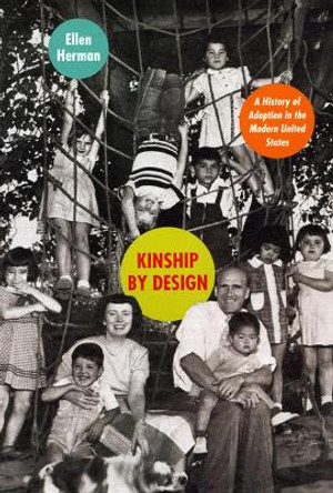 Kinship by Design: A History of Adoption in the Modern United States by Ellen Herman