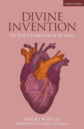 Divine Invention: Or The Celebration of Love by Sergio Blanco 9781350525269