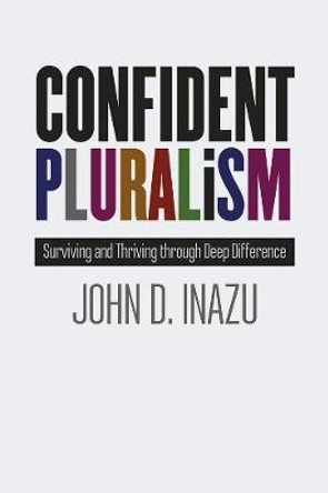 Confident Pluralism: Surviving and Thriving Through Deep Difference by John D. Inazu