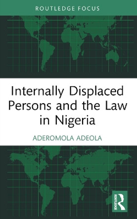 Internally Displaced Persons and the Law in Nigeria by Aderomola Adeola 9780367703851