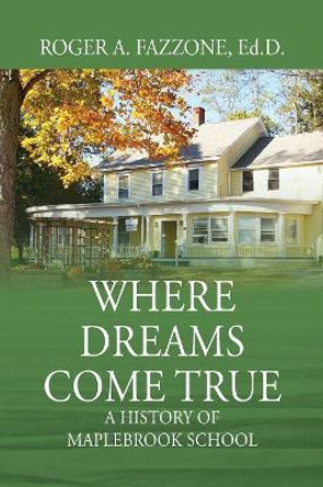 Where Dreams Come True: A History of Maplebrook School by Roger a Fazzone Edd 9781432778927