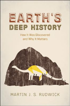 Earth's Deep History: How it Was Discovered and Why it Matters by Professor Martin J. S. Rudwick