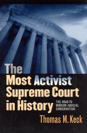 The Most Activist Supreme Court in History: The Road to Modern Judicial Conservatism by T.M. Keck