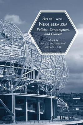 Sport and Neoliberalism: Politics, Consumption, and Culture by David L. Andrews 9781439905036