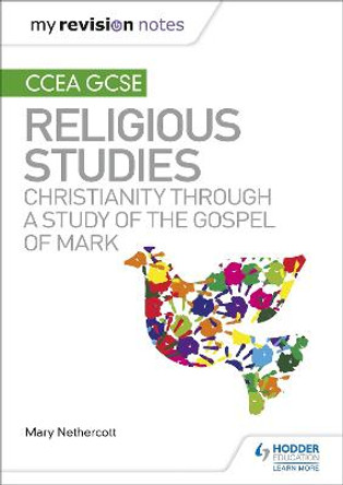 My Revision Notes CCEA GCSE Religious Studies: Christianity through a Study of the Gospel of Mark by Mary Nethercott