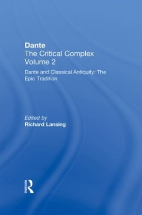 Dante and Classical Antiquity: The Epic Tradition: Dante: The Critical Complex by Richard Lansing 9780415940955