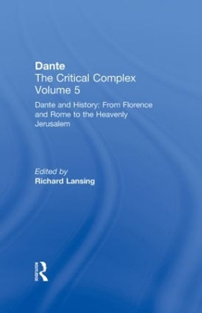 Dante and History: From Florence and Rome to Heavenly Jerusalem: Dante: The Critical Complex by Richard Lansing 9780415940986