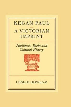 Kegan Paul: A Victorian Imprint by Leslie Howsam 9780710306050