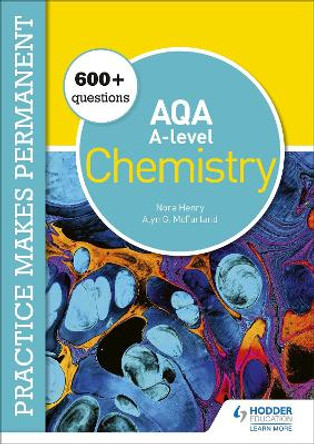 Practice makes permanent: 250+ questions for AQA A-level Chemistry by Nora Henry