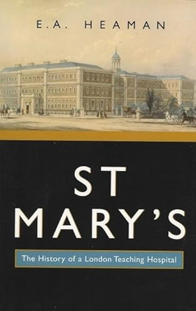 St. Mary's: the History of a London Teaching Hospital by E. A. Heaman 9780853239680 [USED COPY]