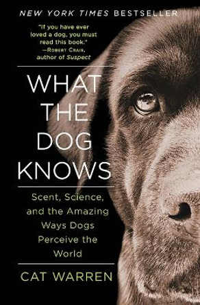 What the Dog Knows: Scent, Science, and the Amazing Ways Dogs Perceive the World by Cat Warren 9781451667325 [USED COPY]