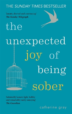 The Unexpected Joy of Being Sober: Discovering a happy, healthy, wealthy alcohol-free life by Catherine Gray 9781912023387 [USED COPY]