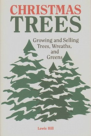 Christmas Trees: Growing and Selling Trees, Wreaths and Greens by Lewis Hill 9780882665665 [USED COPY]