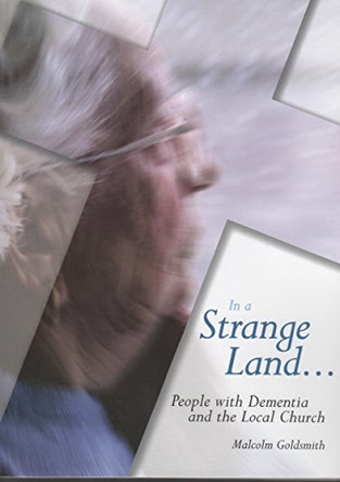 In a Strange Land.....: People with Dementia and the Local Church by Malcolm Goldsmith 9780953049462 [USED COPY]