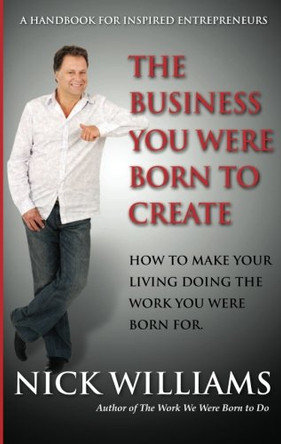 The Business You Were Born to Create: How to Make Your Living Doing The Work You Were Born For by Nick Williams 9781907798078 [USED COPY]