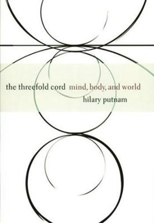 The Threefold Cord: Mind, Body, and World by Hilary Putnam