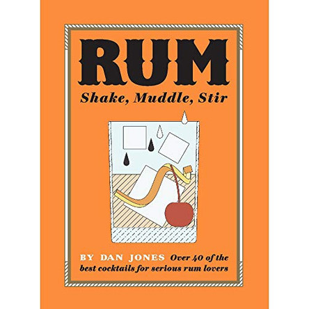 Rum: Shake, Muddle, Stir: Over 40 of the best cocktails for serious rum lovers by Dan Jones 9781784881337 [USED COPY]