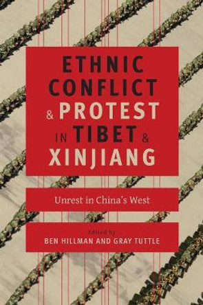 Ethnic Conflict and Protest in Tibet and Xinjiang: Unrest in China's West by Ben Hillman