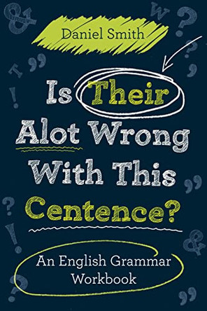 Is Their Alot Wrong with This Centence?: An English Grammar Workbook by Daniel Smith 9781843177142 [USED COPY]