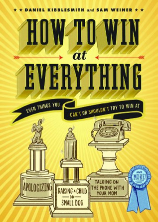 How to Win at Everything: Even Things You Can't or Shouldn't Try to Win at by Daniel Kibblesmith 9781452113319 [USED COPY]