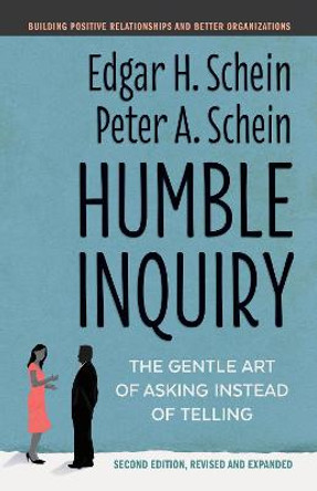 Humble Inquiry: The Gentle Art of Asking Instead of Telling by Edgar H. Schein