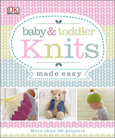 Baby & Toddler Knits Made Easy: More Than 50 Projects by DK 9781409366751 [USED COPY]