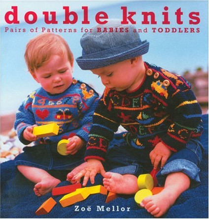 Double Knits: Pairs of Patterns for Babies and Toddlers by Zoe Mellor 9781570761676 [USED COPY]