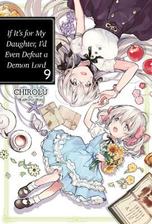 If It's for My Daughter, I'd Even Defeat a Demon Lord: Volume 9 by CHIROLU