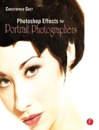 Photoshop Effects for Portrait Photographers by Christopher Grey