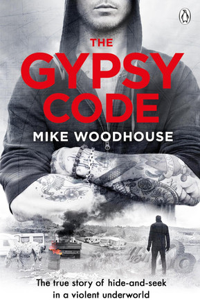 The Gypsy Code: The true story of hide-and-seek in a violent underworld Mike Woodhouse 9780241357248