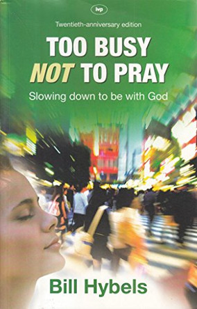 Too Busy Not to Pray: Slowing Down to be with God by Bill Hybels 9781844743056 [USED COPY]