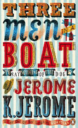 Three Men in a Boat: To Say Nothing of the Dog! by Jerome Jerome