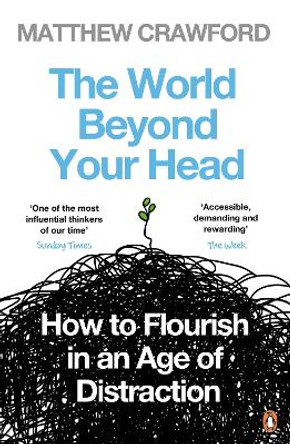 The World Beyond Your Head: How to Flourish in an Age of Distraction by Matthew Crawford