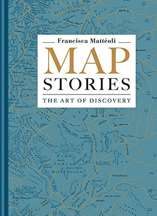 Map Stories: The Art of Discovery by Francisca Matteoli 9781781573778 [USED COPY]