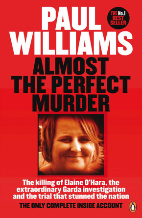 Almost the Perfect Murder: The Killing of Elaine O'Hara, the Extraordinary Garda Investigation and the Trial That Stunned the Nation: The Only Complete Inside Account by Paul Williams