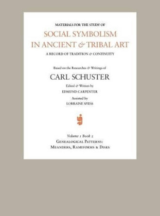 Social Symbolism in Ancient & Tribal Art: Genealogical Patterns: Meanders, Ramiforms & Disks by Edmund Carpenter 9781943982011