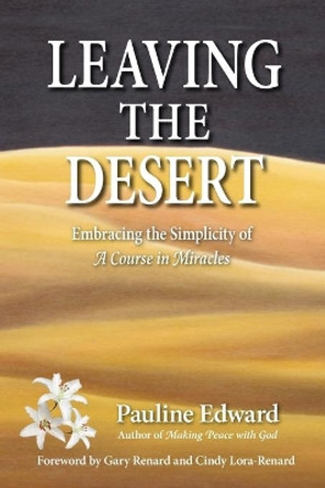 Leaving the Desert: Embracing the Simplicity of A Course in Miracles by Pauline Edward 9780981043326