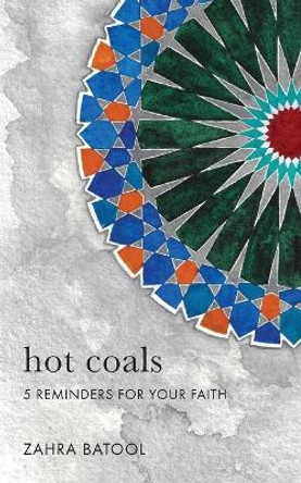 Hot Coals: 5 Reminders for Your Faith by Zahra Batool 9781916140745