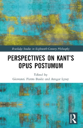 Perspectives on Kant’s Opus postumum by Giovanni Pietro Basile 9780367548681