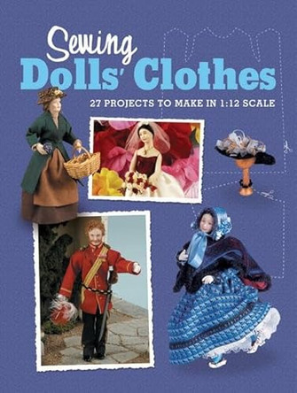 Sewing Dolls' Clothes: 27 Projects to Make in 1:12 Scale by Doll's House Magazine the 9781861085054 [USED COPY]