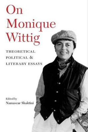 On Monique Wittig: Theoretical, Political, and Literary Essays by Namascar Shaktini