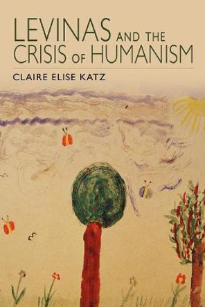 Levinas and the Crisis of Humanism by Claire Elise Katz