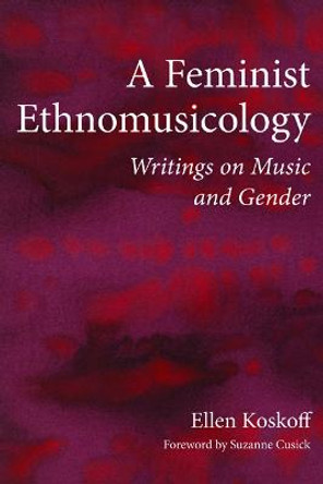 A Feminist Ethnomusicology: Writings on Music and Gender by Ellen Koskoff
