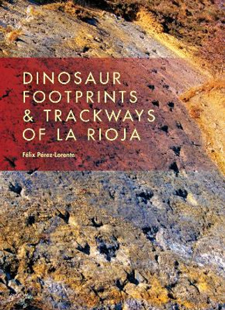 Dinosaur Footprints and Trackways of La Rioja by Felix Perez-Lorente